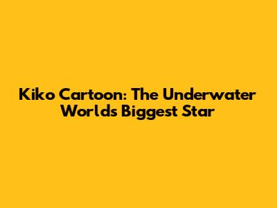 Kiko Cartoon: The Underwater World's Biggest Star
