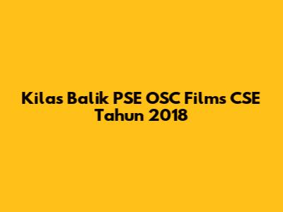 Kilas Balik PSE OSC Films CSE Tahun 2018