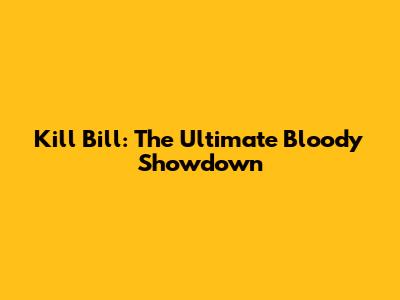 Kill Bill: The Ultimate Bloody Showdown