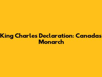 King Charles' Declaration: Canada's Monarch