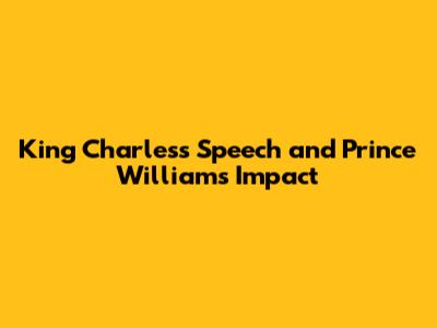 King Charles's Speech and Prince William's Impact