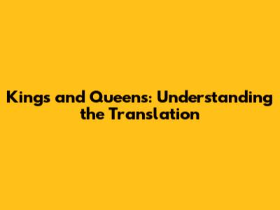 Kings and Queens: Understanding the Translation