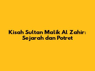 Kisah Sultan Malik Al Zahir: Sejarah dan Potret