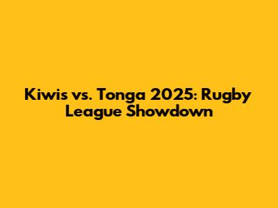 Kiwis vs. Tonga 2025: Rugby League Showdown