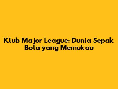 Klub Major League: Dunia Sepak Bola yang Memukau