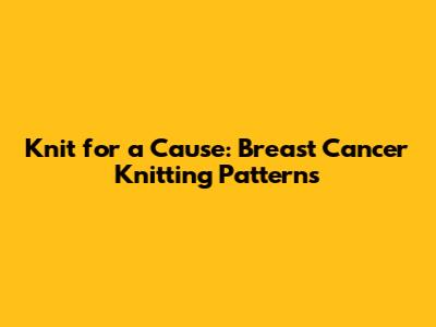 Knit for a Cause: Breast Cancer Knitting Patterns
