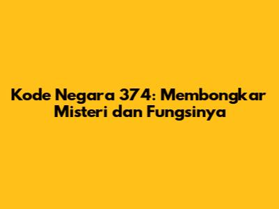 Kode Negara 374: Membongkar Misteri dan Fungsinya
