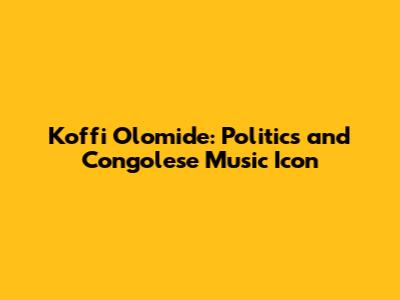 Koffi Olomide: Politics and Congolese Music Icon