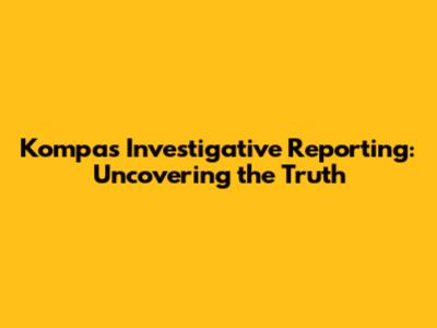 Kompas Investigative Reporting: Uncovering the Truth