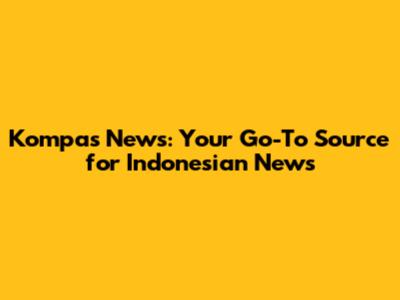 Kompas News: Your Go-To Source for Indonesian News