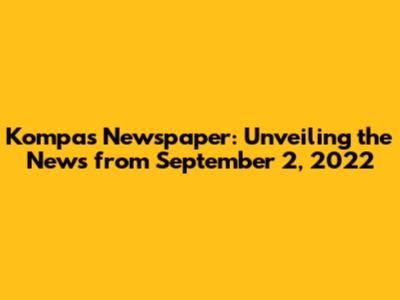Kompas Newspaper: Unveiling the News from September 2, 2022