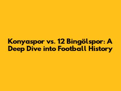 Konyaspor vs. 12 Bingölspor: A Deep Dive into Football History