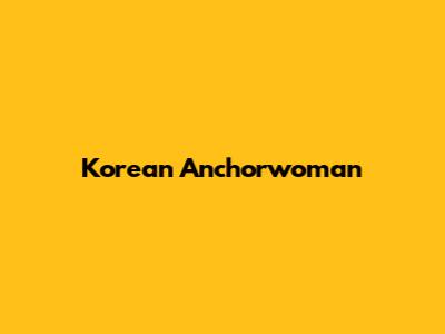 Korean Anchorwoman