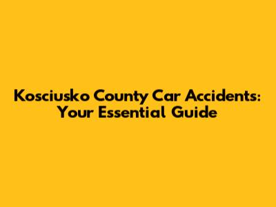 Kosciusko County Car Accidents: Your Essential Guide