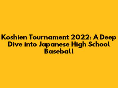 Koshien Tournament 2022: A Deep Dive into Japanese High School Baseball
