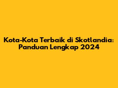Kota-Kota Terbaik di Skotlandia: Panduan Lengkap 2024