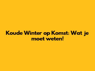 Koude Winter op Komst: Wat je moet weten!