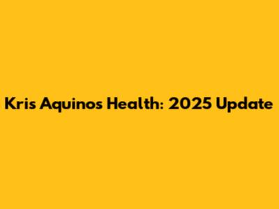 Kris Aquino's Health: 2025 Update