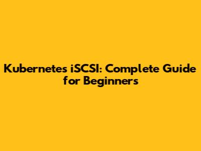 Kubernetes iSCSI: Complete Guide for Beginners