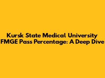 Kursk State Medical University FMGE Pass Percentage: A Deep Dive