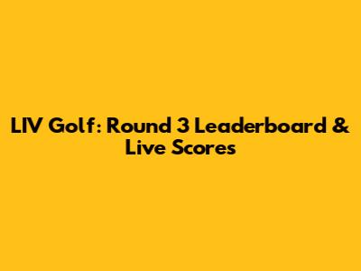 LIV Golf: Round 3 Leaderboard & Live Scores
