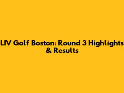 LIV Golf Boston: Round 3 Highlights & Results