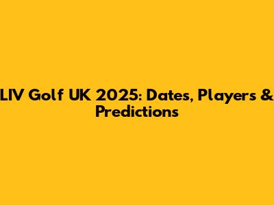 LIV Golf UK 2025: Dates, Players & Predictions