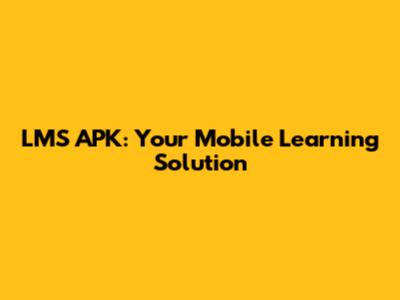 LMS APK: Your Mobile Learning Solution