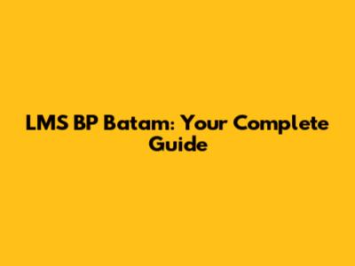 LMS BP Batam: Your Complete Guide