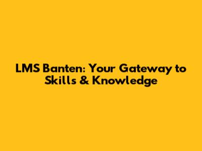 LMS Banten: Your Gateway to Skills & Knowledge