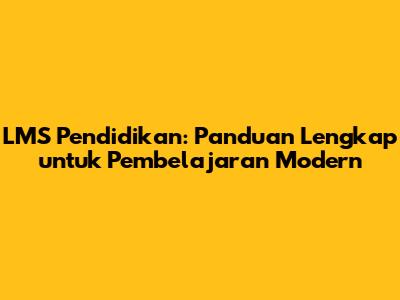 LMS Pendidikan: Panduan Lengkap untuk Pembelajaran Modern