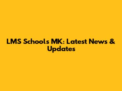 LMS Schools MK: Latest News & Updates