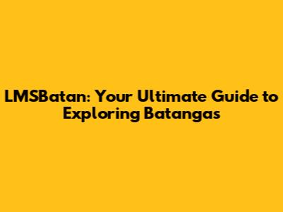 LMSBatan: Your Ultimate Guide to Exploring Batangas