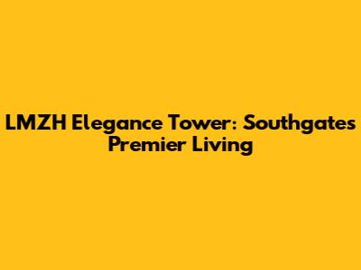 LMZH Elegance Tower: Southgate's Premier Living