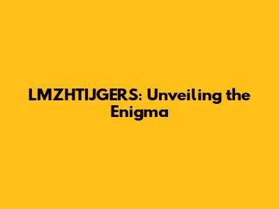 LMZHTIJGERS: Unveiling the Enigma