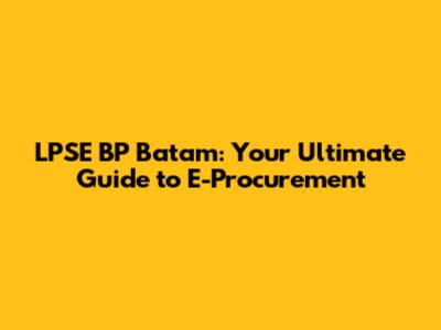 LPSE BP Batam: Your Ultimate Guide to E-Procurement