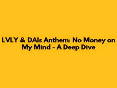LVLY & DAI's Anthem: No Money on My Mind - A Deep Dive