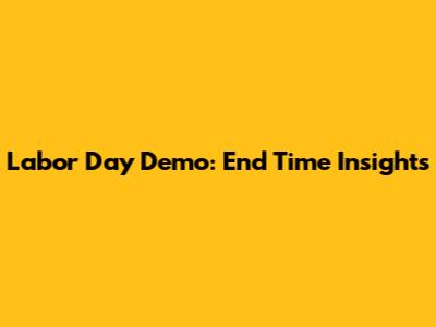 Labor Day Demo: End Time Insights