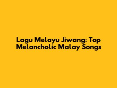 Lagu Melayu Jiwang: Top Melancholic Malay Songs