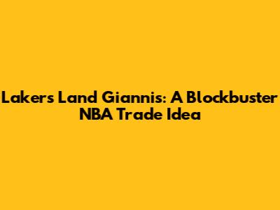 Lakers Land Giannis: A Blockbuster NBA Trade Idea