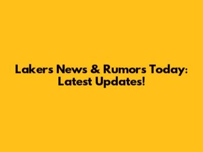 Lakers News & Rumors Today: Latest Updates!
