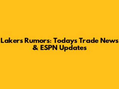 Lakers Rumors: Today's Trade News & ESPN Updates