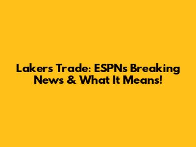 Lakers Trade: ESPN's Breaking News & What It Means!