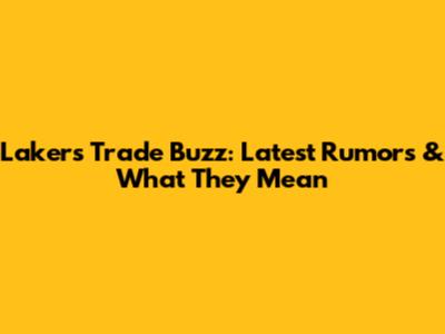Lakers Trade Buzz: Latest Rumors & What They Mean