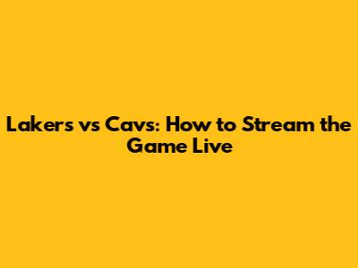 Lakers vs Cavs: How to Stream the Game Live