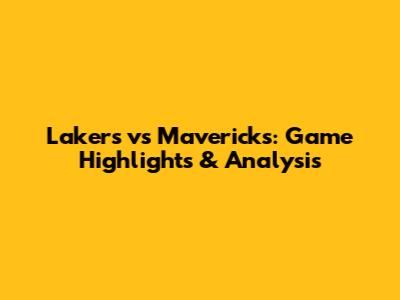 Lakers vs Mavericks: Game Highlights & Analysis