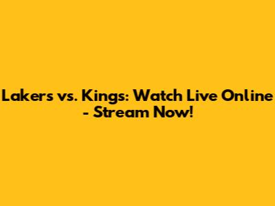 Lakers vs. Kings: Watch Live Online - Stream Now!
