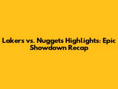 Lakers vs. Nuggets Highlights: Epic Showdown Recap