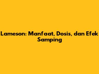 Lameson: Manfaat, Dosis, dan Efek Samping