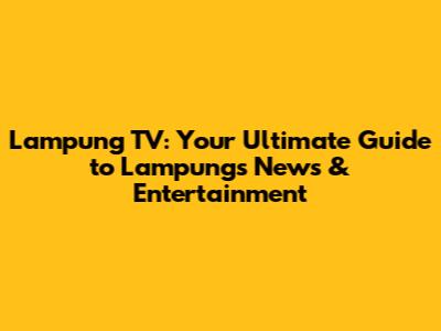 Lampung TV: Your Ultimate Guide to Lampung's News & Entertainment